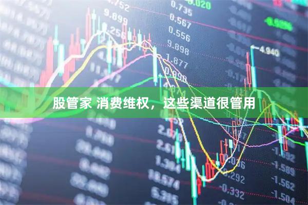 股管家 消费维权，这些渠道很管用
